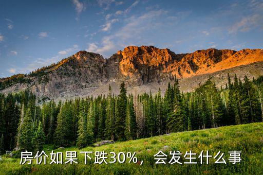 房價如果下跌30%，會發(fā)生什么事