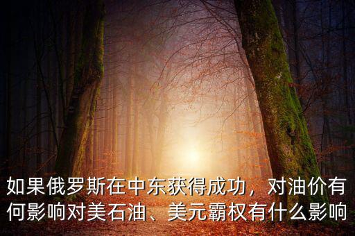 如果俄羅斯在中東獲得成功，對(duì)油價(jià)有何影響對(duì)美石油、美元霸權(quán)有什么影響