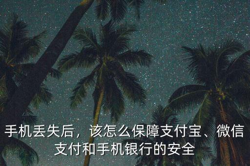 手機丟失后，該怎么保障支付寶、微信支付和手機銀行的安全