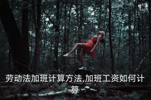 工資加班怎么算,勞動法加班計(jì)算方法