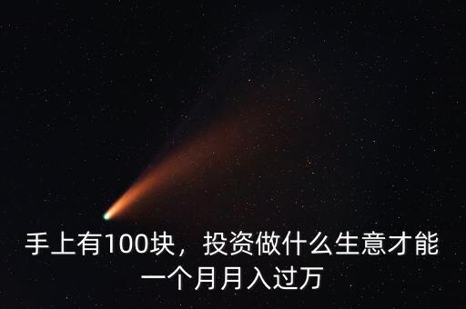 手上有100塊，投資做什么生意才能一個月月入過萬