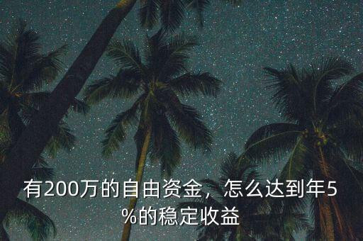 有200萬的自由資金，怎么達到年5%的穩(wěn)定收益