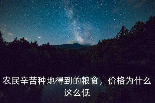 農(nóng)民辛苦種地得到的糧食，價格為什么這么低