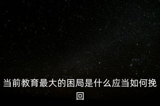 當前教育最大的困局是什么應當如何挽回