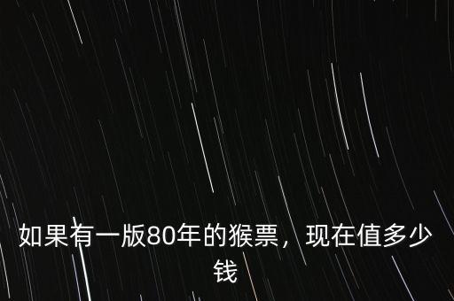 如果有一版80年的猴票，現(xiàn)在值多少錢