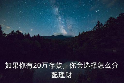 如果你有20萬存款，你會選擇怎么分配理財(cái)