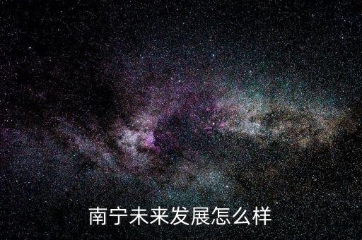 南寧靠什么發(fā)展那么快,為什么南寧發(fā)展那么快