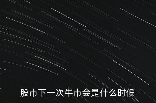 股市下一次牛市會是什么時候