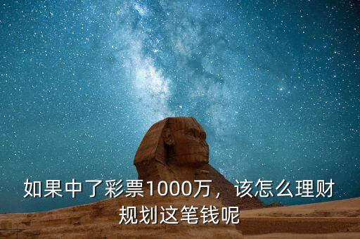 如果中了彩票1000萬，該怎么理財(cái)規(guī)劃這筆錢呢