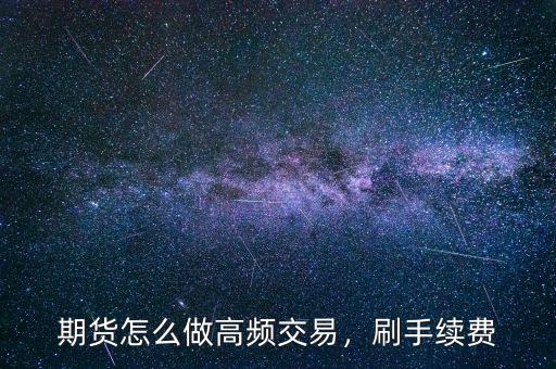 期貨怎么做高頻交易，刷手續(xù)費(fèi)