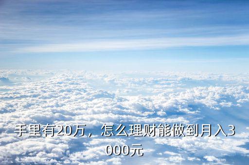 手里有20萬，怎么理財(cái)能做到月入3000元