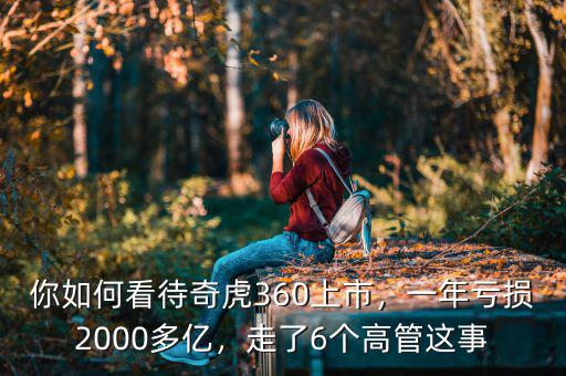 你如何看待奇虎360上市，一年虧損2000多億，走了6個高管這事