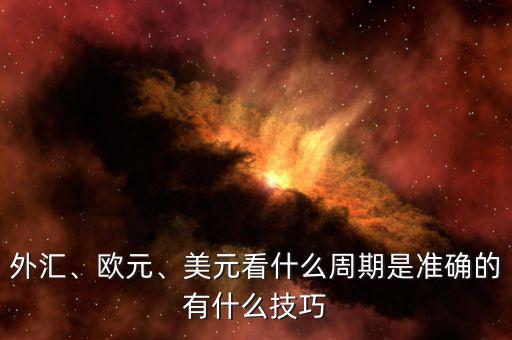 外匯、歐元、美元看什么周期是準(zhǔn)確的有什么技巧