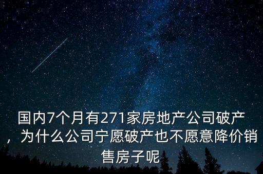 國內(nèi)7個月有271家房地產(chǎn)公司破產(chǎn)，為什么公司寧愿破產(chǎn)也不愿意降價銷售房子呢