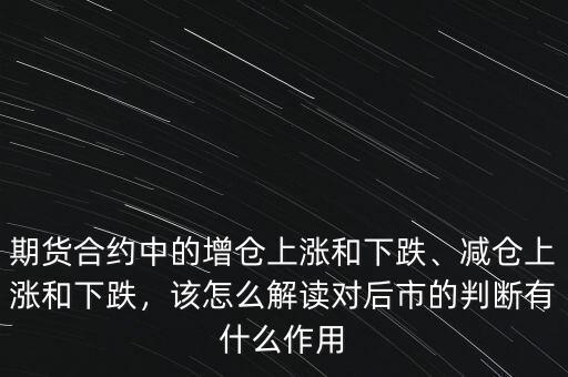 期貨合約中的增倉上漲和下跌、減倉上漲和下跌，該怎么解讀對(duì)后市的判斷有什么作用