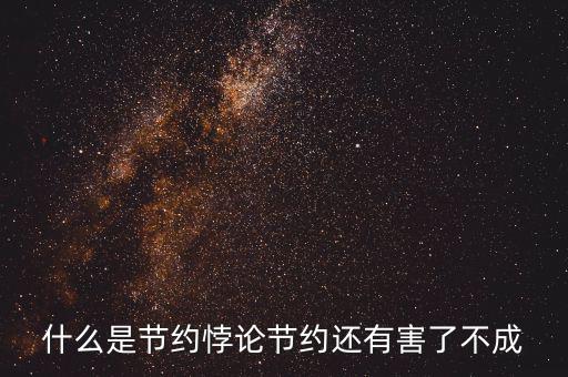 什么是節(jié)儉悖論,什么是節(jié)約悖論