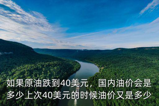 如果原油跌到40美元，國內(nèi)油價會是多少上次40美元的時候油價又是多少