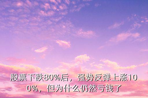 股票下跌80%后，強勢反彈上漲100%，但為什么仍然虧錢了