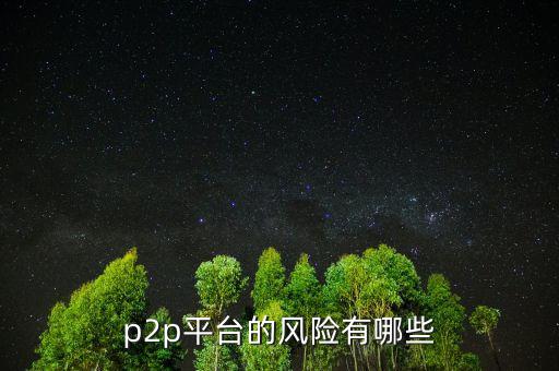 p2p平臺有什么風(fēng)險,P2P理財平臺風(fēng)險大嗎