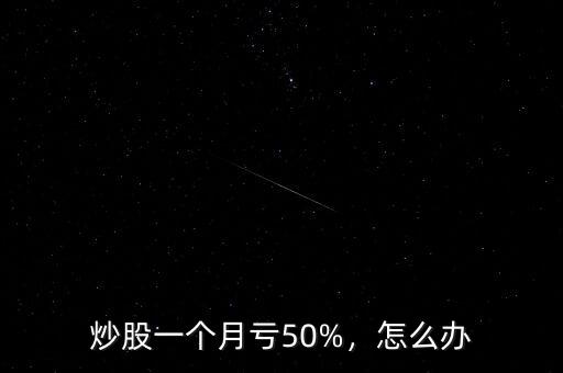 炒股一個月虧50%，怎么辦