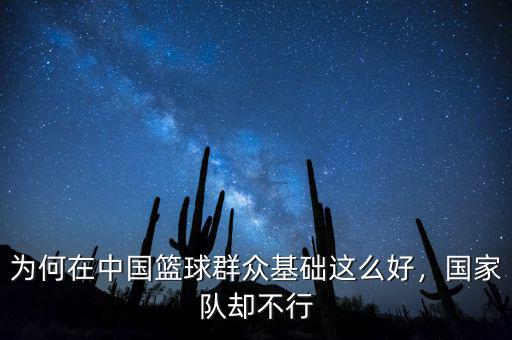 為何在中國籃球群眾基礎(chǔ)這么好，國家隊卻不行