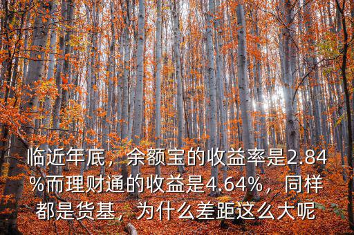 臨近年底，余額寶的收益率是2.84%而理財(cái)通的收益是4.64%，同樣都是貨基，為什么差距這么大呢