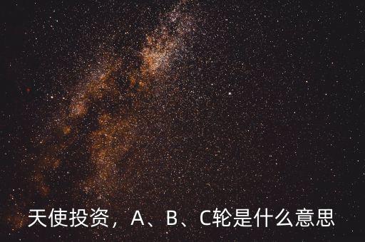 天使投資，A、B、C輪是什么意思