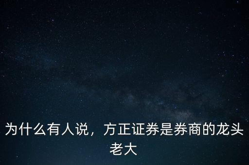 方正證券投研怎么樣,方正證券是券商的龍頭老大