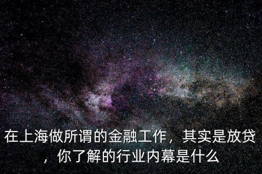 在上海做所謂的金融工作，其實(shí)是放貸，你了解的行業(yè)內(nèi)幕是什么