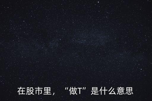 股票中做t是什么意思,做T是什么意思