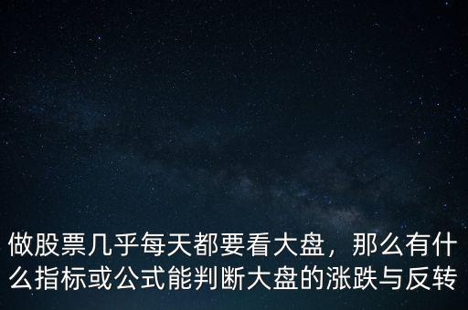 做股票幾乎每天都要看大盤，那么有什么指標(biāo)或公式能判斷大盤的漲跌與反轉(zhuǎn)