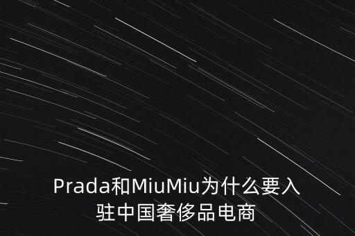 Prada和MiuMiu為什么要入駐中國奢侈品電商