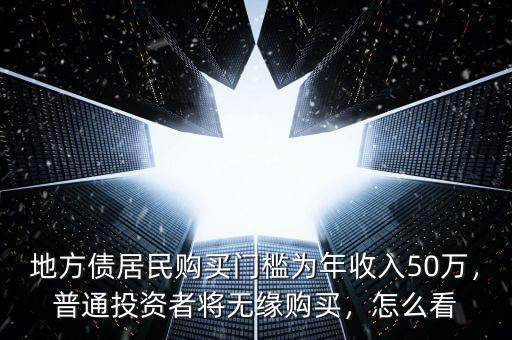 地方債居民購買門檻為年收入50萬，普通投資者將無緣購買，怎么看