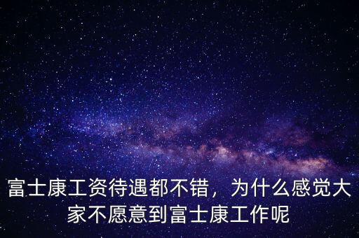 富士康工資待遇都不錯，為什么感覺大家不愿意到富士康工作呢