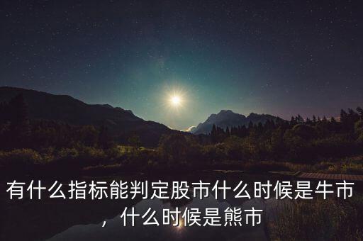 有什么指標能判定股市什么時候是牛市，什么時候是熊市