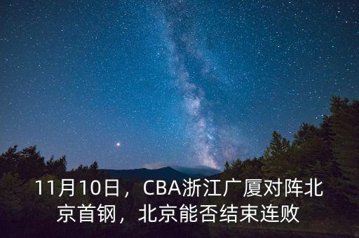 11月10日，CBA浙江廣廈對陣北京首鋼，北京能否結(jié)束連敗