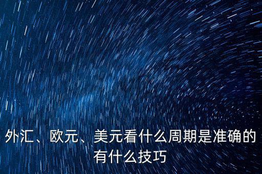 外匯、歐元、美元看什么周期是準(zhǔn)確的有什么技巧