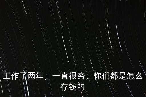 工作了兩年，一直很窮，你們都是怎么存錢的