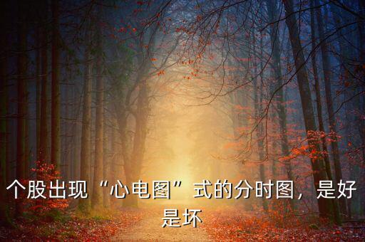 個(gè)股出現(xiàn)“心電圖”式的分時(shí)圖，是好是壞