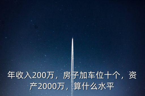 年收入200萬，房子加車位十個，資產2000萬，算什么水平