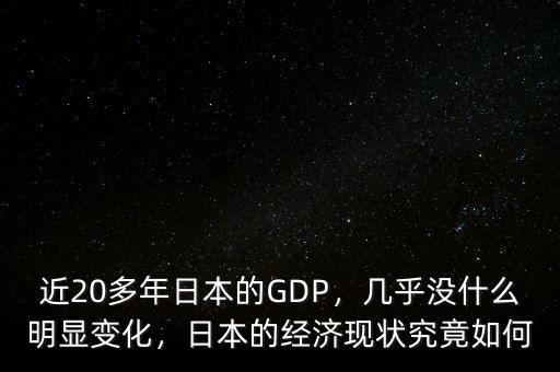 近20多年日本的GDP，幾乎沒(méi)什么明顯變化，日本的經(jīng)濟(jì)現(xiàn)狀究竟如何