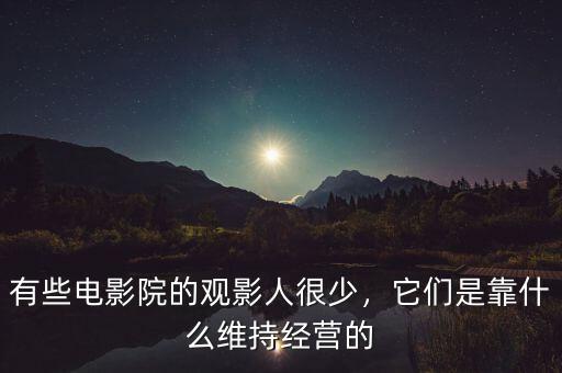 有些電影院的觀影人很少，它們是靠什么維持經(jīng)營的