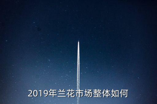 2019年蘭花市場整體如何