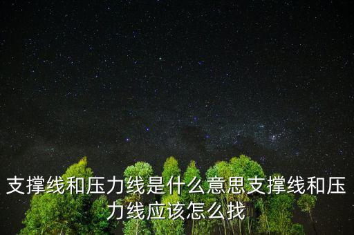 支撐線和壓力線是什么意思支撐線和壓力線應該怎么找