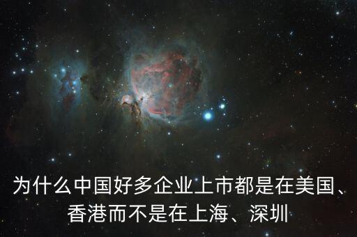 為什么中國好多企業(yè)上市都是在美國、香港而不是在上海、深圳