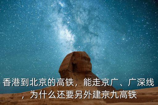 香港到北京的高鐵，能走京廣、廣深線，為什么還要另外建京九高鐵