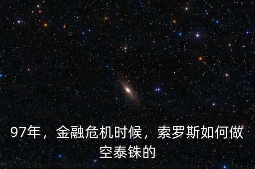 97年，金融危機時候，索羅斯如何做空泰銖的