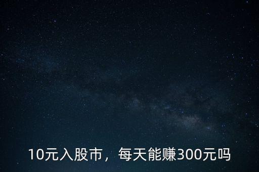 10元入股市，每天能賺300元嗎