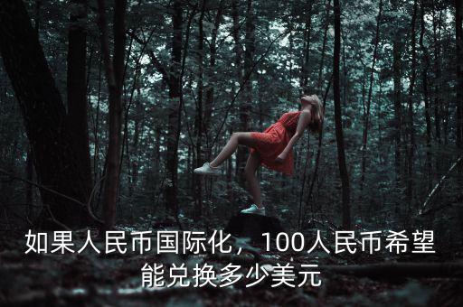 如果人民幣國際化，100人民幣希望能兌換多少美元