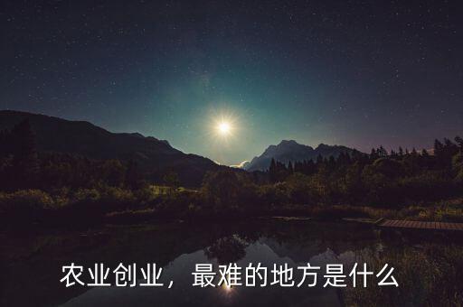 創(chuàng)業(yè)最難的是什么,最難的是什么